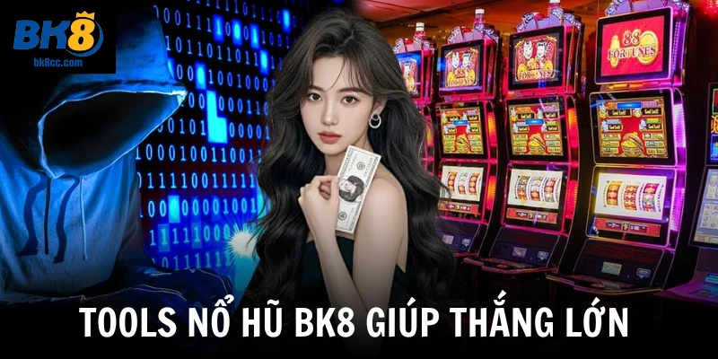 Tools nổ hũ BK8 đúng giúp thắng lớn